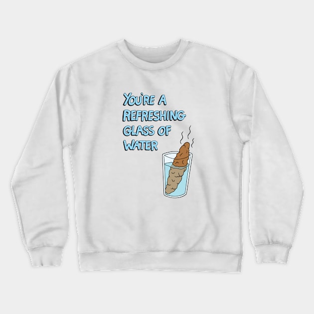 You're a Refreshing Glass of Water Crewneck Sweatshirt by Jellied Feels